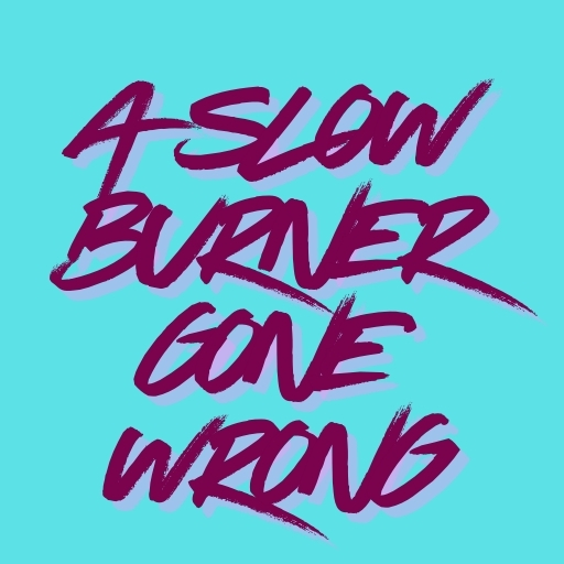 A Slow Burner Gone Wrong
