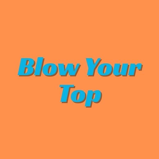 Blow Your Top