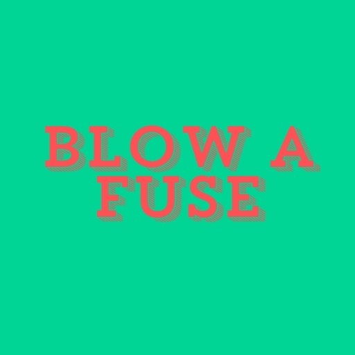Blow a Fuse