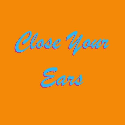 Close Your Ears