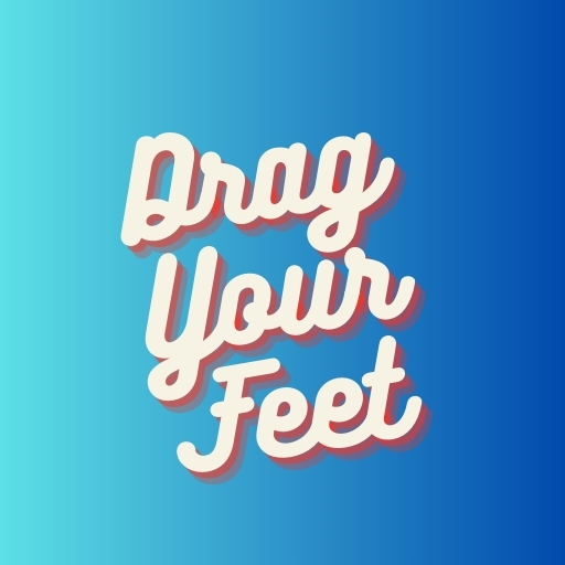 Drag Your Feet