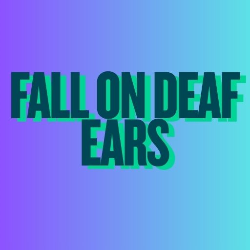 Fall on Deaf Ears
