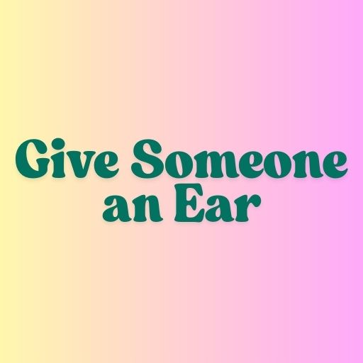 Give Someone an Ear
