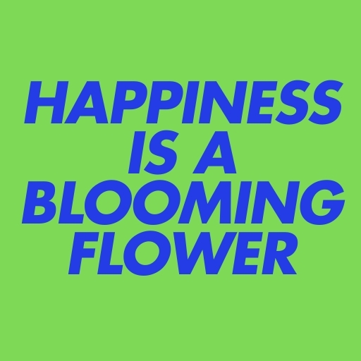 Happiness is a Blooming Flower