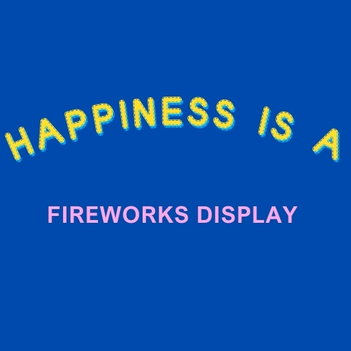 Happiness is a Fireworks Display