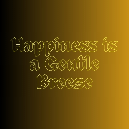 Happiness is a Gentle Breeze