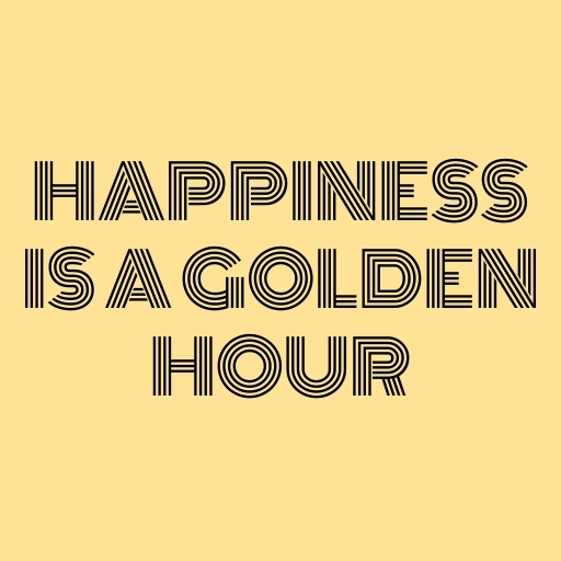 Happiness is a Golden Hour