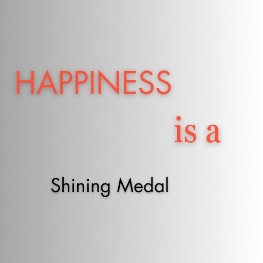 Happiness is a Shining Medal