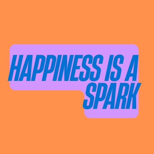 Happiness is a Spark