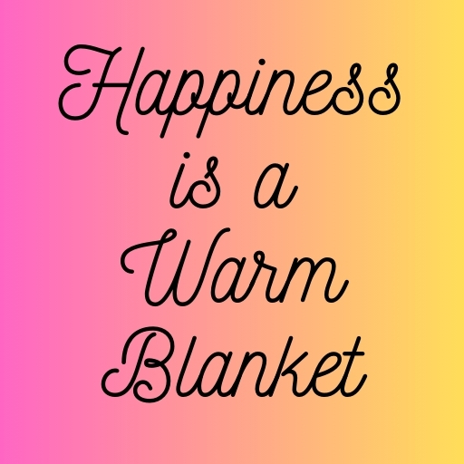 Happiness is a Warm Blanket