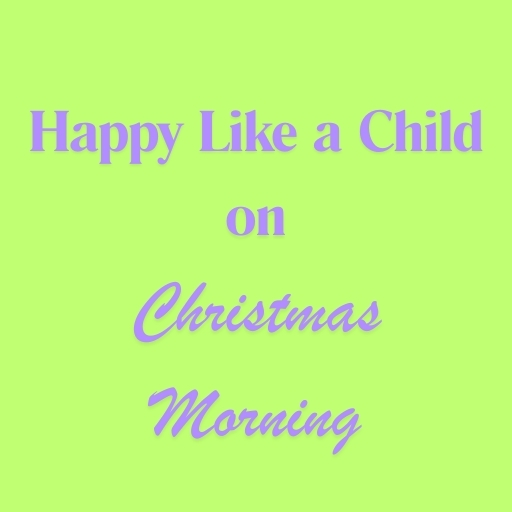 Happy Like a Child on Christmas Morning