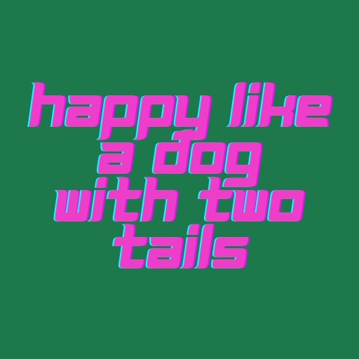 Happy Like a Dog with Two Tails