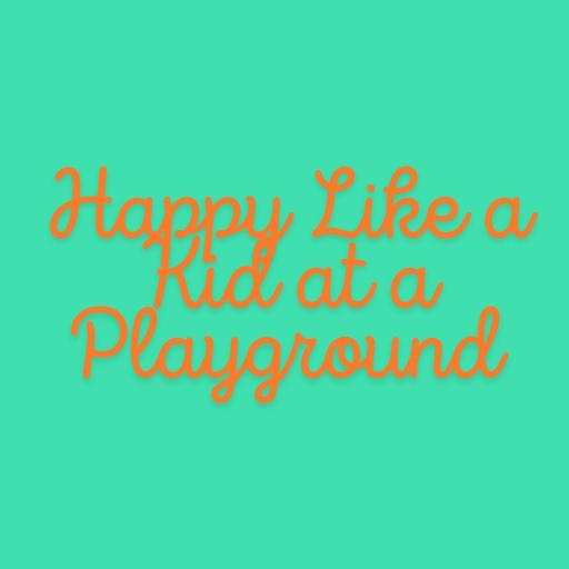 Happy Like a Kid at a Playground