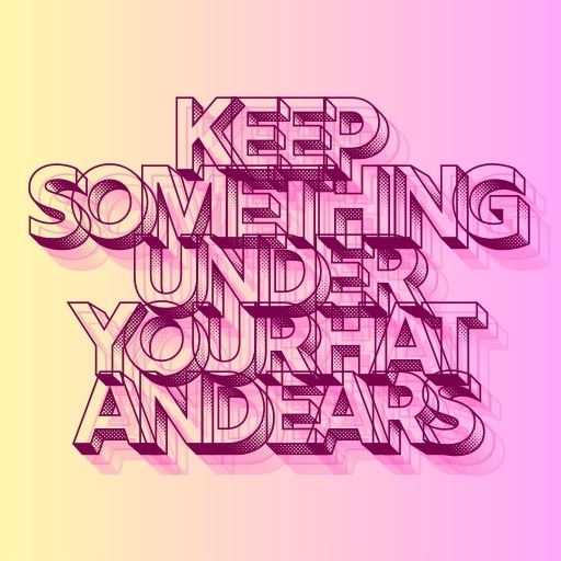 Keep Something Under Your Hat and Ears