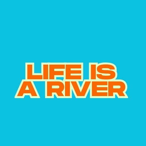 Life is a River