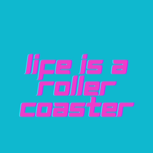 Life is a Roller Coaster