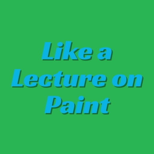 Like a Lecture on Paint