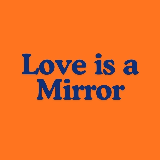 Love is a Mirror