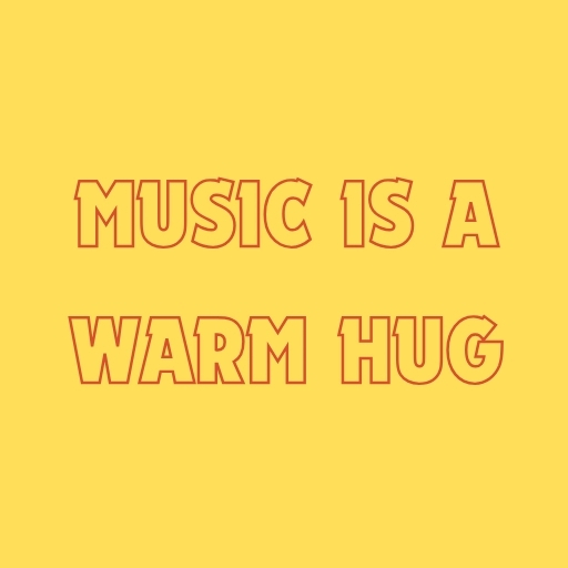 Music is a Warm Hug