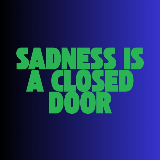 Sadness is a Closed Door