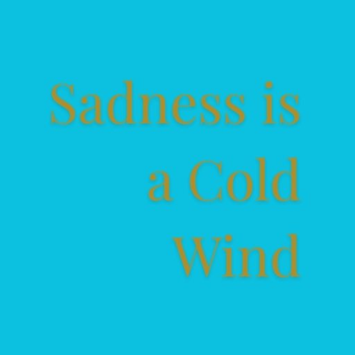 Sadness is a Cold Wind