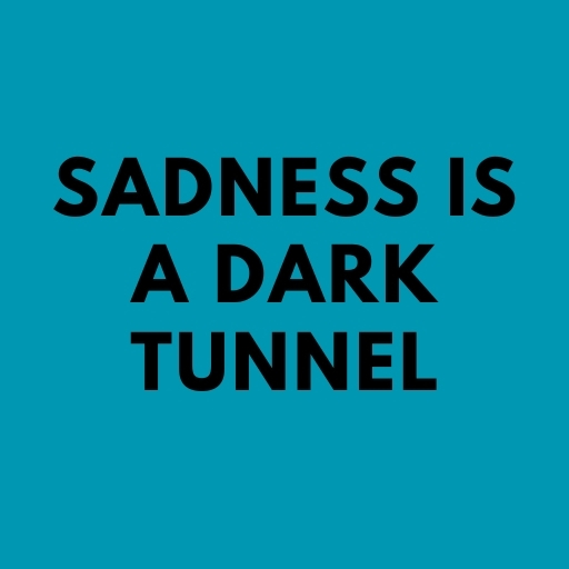 Sadness is a Dark Tunnel