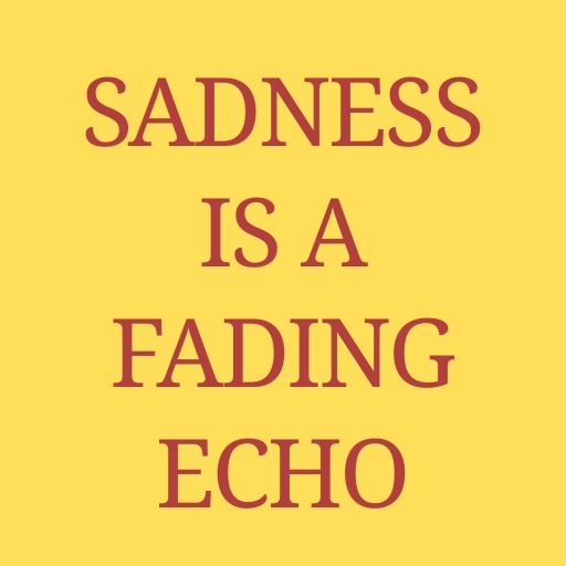 Sadness is a Fading Echo