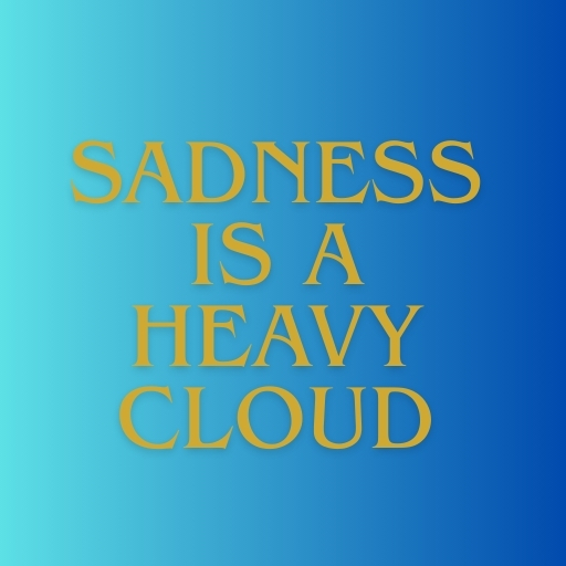 Sadness is a Heavy Cloud