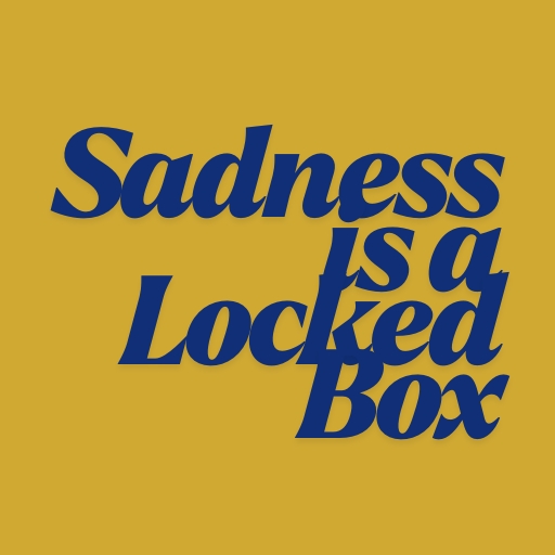 Sadness is a Locked Box