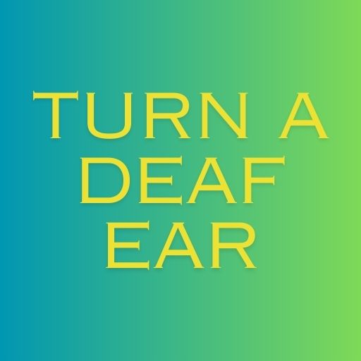 Turn a Deaf Ear