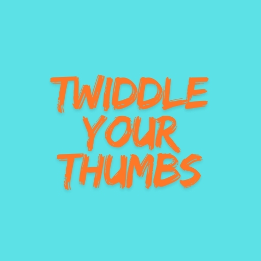 Twiddle Your Thumbs