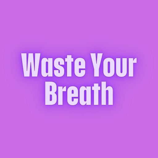 Waste Your Breath