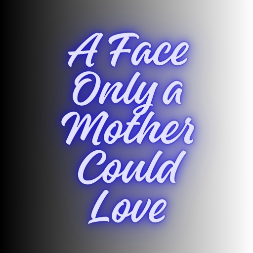 A Face Only a Mother Could Love