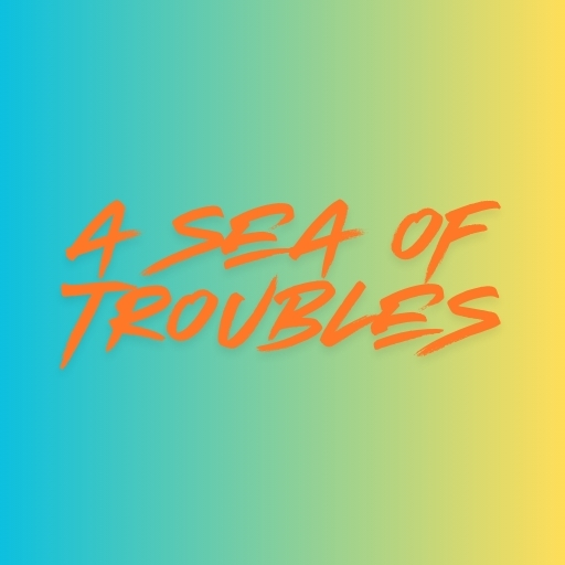 A Sea of Troubles