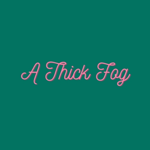 A Thick Fog