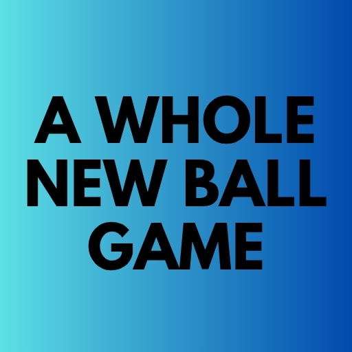 A Whole New Ball Game