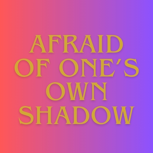 Afraid of One’s Own Shadow