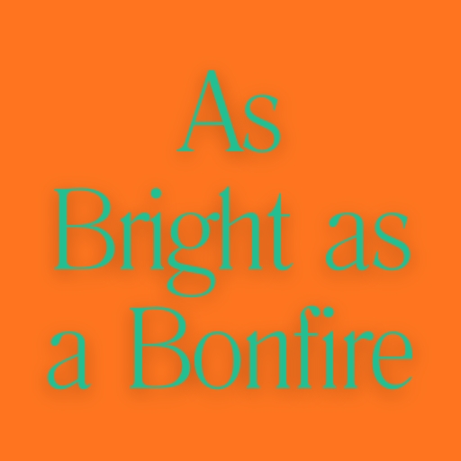 As Bright as a Bonfire
