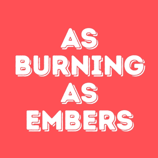As Burning as Embers
