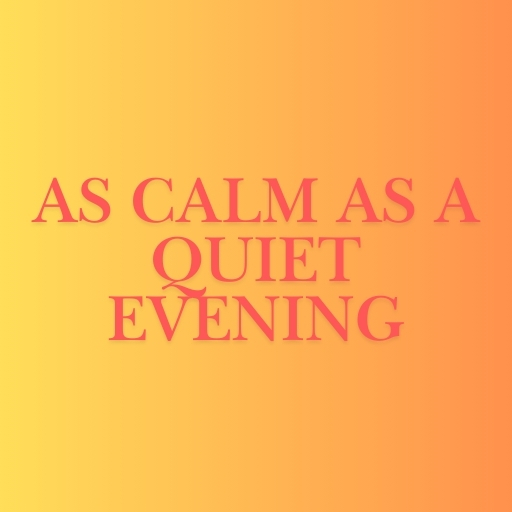 As Calm as a Quiet Evening