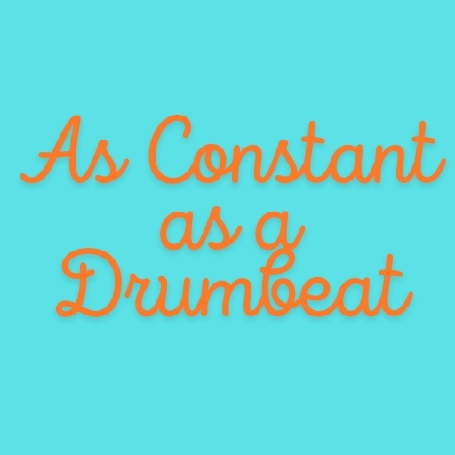 As Constant as a Drumbeat