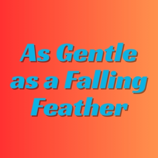 As Gentle as a Falling Feather