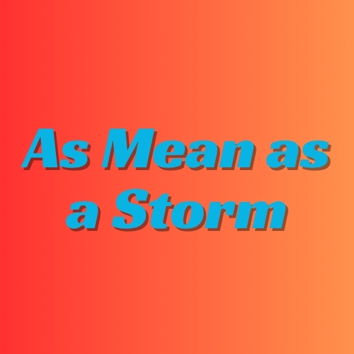 As Mean as a Storm