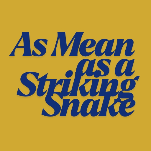 As Mean as a Striking Snake