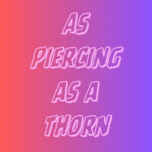 As Piercing as a Thorn