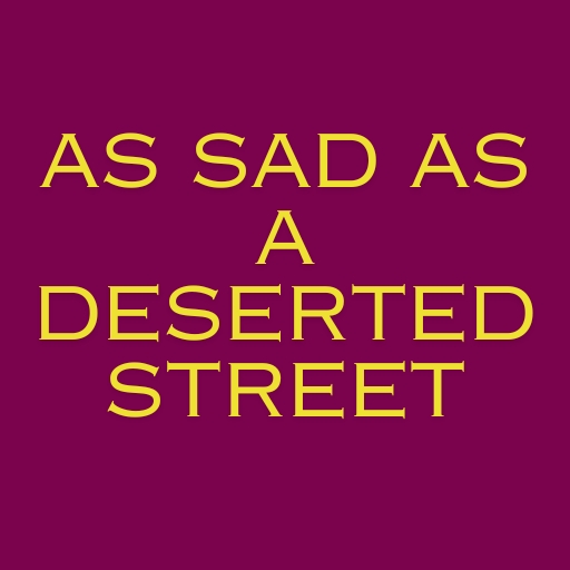 As Sad as a Deserted Street