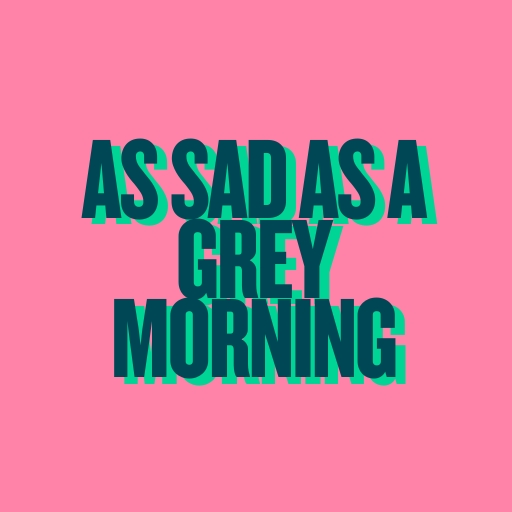 As Sad as a Grey Morning