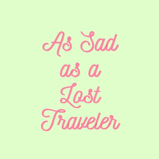 As Sad as a Lost Traveler