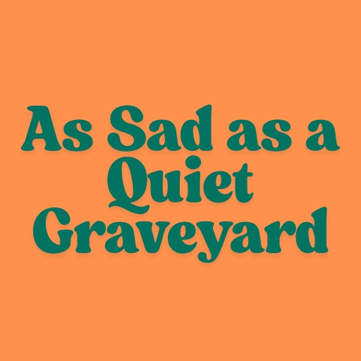 As Sad as a Quiet Graveyard