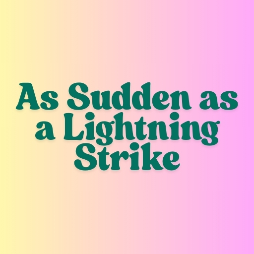 As Sudden as a Lightning Strike